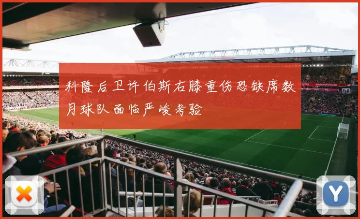 科隆后卫许伯斯右膝重伤恐缺席数月球队面临严峻考验